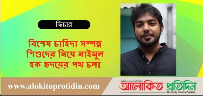 বিশেষ চাহিদা সম্পন্ন শিশুদের নিয়ে নাইমুল হক হৃদয়ের পথ চলা